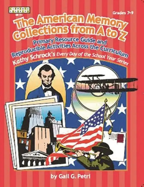 The American Memory Collections from A to Z, Grades 7-9: Primary Resource Activities Across the Curriculum by Gail Petri