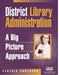 District Library Administration: A Big Picture Approach by Cynthia Anderson