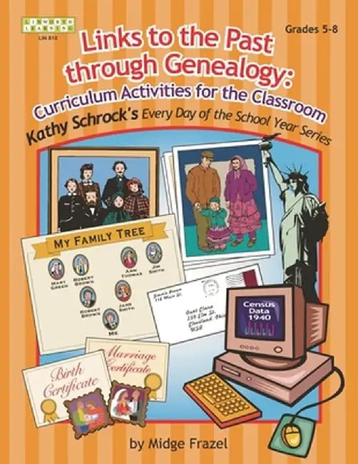 Links to the Past Through Genealogy: Curriculum Activities for the Classroom, Grades 5-8 by Midge Frazel