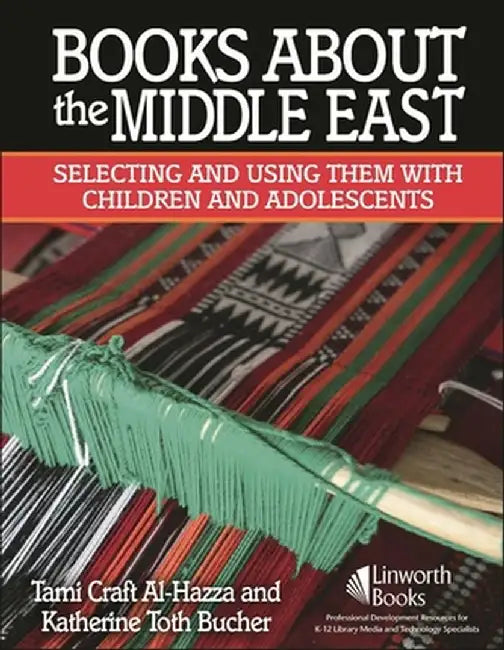Books about the Middle East: Selecting and Using Them with Children and Adolescents by Tami Al-Hazza