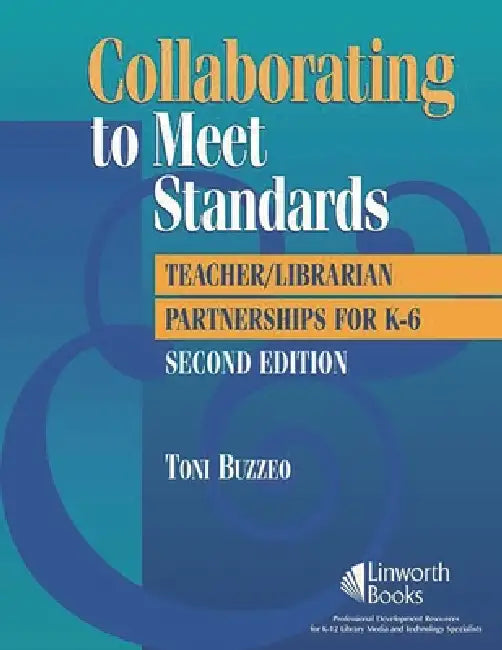 Collaborating to Meet Standards: Teacher/Librarian Partnerships for K-6 by Toni Buzzeo
