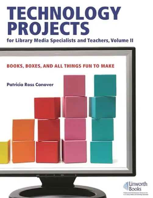 Technology Projects for Library Media Specialist and Teachers Volume II: Books, Boxes, and All Things Fun to Make by Patricia Conover