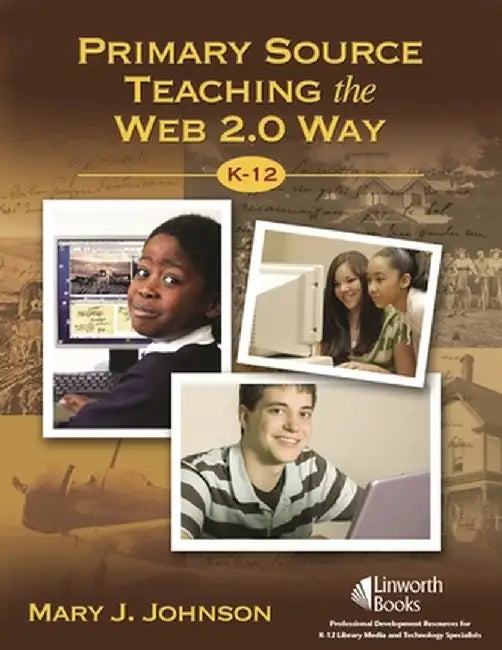 Primary Source Teaching the Web 2.0 Way K-12 by Mary J. Johnson
