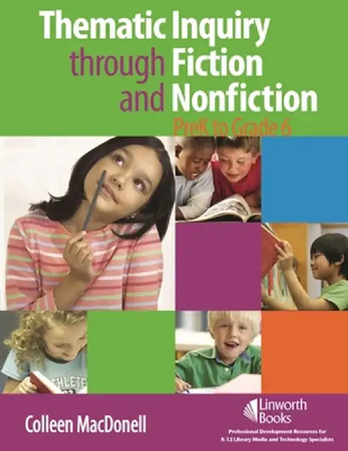 Thematic Inquiry Through Fiction and Nonfiction, PreK to Grade 6 by Colleen MacDonell