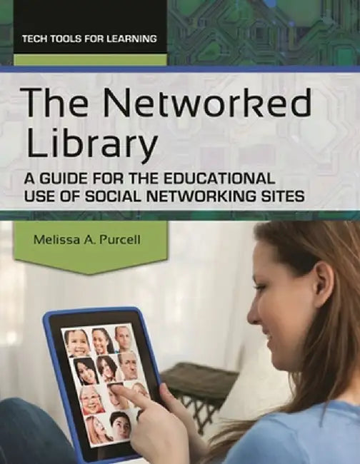 The Networked Library: A Guide for the Educational Use of Social Networking Sites by Melissa A. Purcell