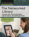 The Networked Library: A Guide for the Educational Use of Social Networking Sites by Melissa A. Purcell