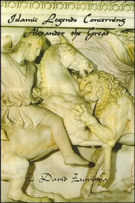 Islamic Legends Concerning Alexander the Great: Taken from Two Medieval Arabic Manuscripts in Madrid by Z. David Zuwiyya, Z. David Zuwiyya