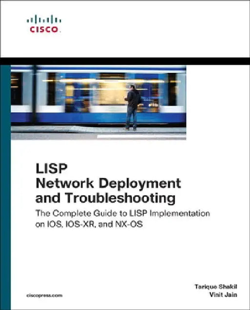 LISP Network Deployment and Troubleshooting: The Complete Guide to LISP Implementation on IOS, IOS-Xr, and Nx-OS by Tarique Shakil