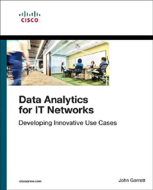 Computer Networking Data Analytics: Developing Innovative Use Cases by John Garrett