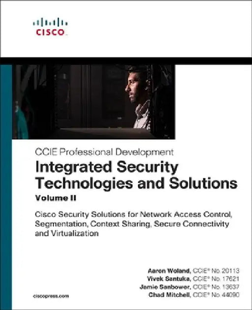 Integrated Security Technologies and Solutions - Volume II: Cisco Security Solutions for Network Access Control, Segmentation, Context Sharing, Secure by Aaron Woland