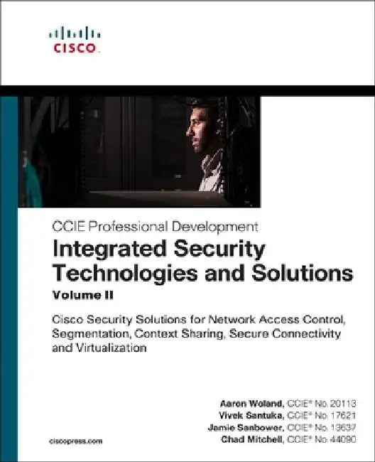 Integrated Security Technologies and Solutions - Volume II: Cisco Security Solutions for Network Access Control, Segmentation, Context Sharing, Secure by Aaron Woland