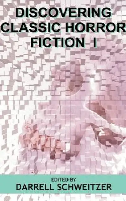 Discovering Classic Horror Fiction I by Darrell Schweitzer