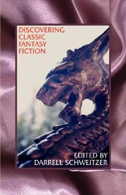 Discovering Classic Fantasy Fiction: Essays on the Antecedents of Fantastic Literature by Darrell Schweitzer, Darrell Schweitzer