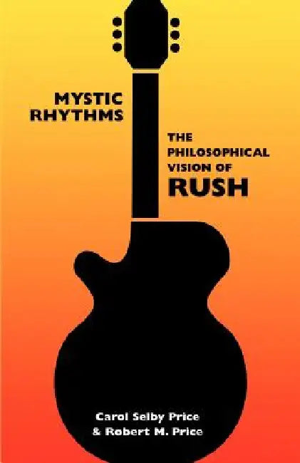 Mystic Rhythms: The Philosophical Vision of Rush by Carol Selby Price, Robert M. Price