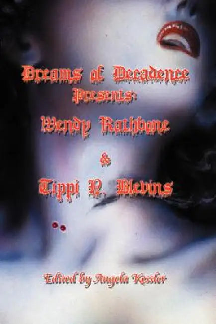 Dreams of Decadence Presents: Wendy Rathbone and Tippi N. Blevins by Wendy Rathbone, Angela Kessler, Tippi N. Blevins
