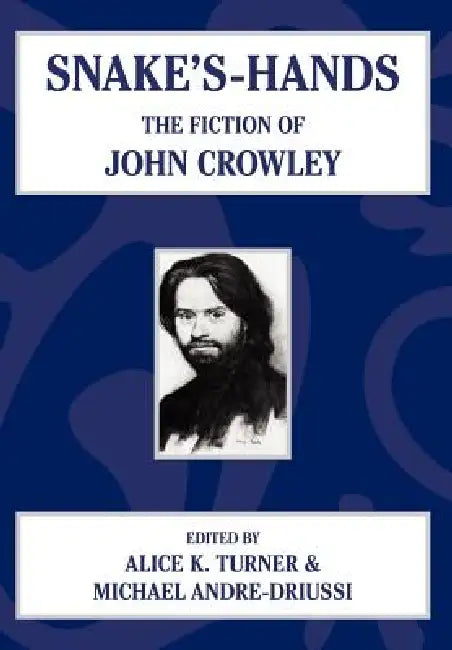 Snake's Hands: The Fiction of John Crowley by Alice K. Turner, Michael Andre-Driussi