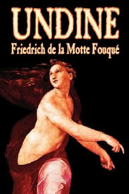 Undine by Friedrich de la Motte Fouque, Fiction, Horror by Friedrich Heinrich Karl La Motte-Fouque