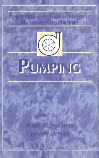 Pumping: Fundamentals for the Water and Wastewater Maintenance Operator by Frank R. Spellman, Joanne Drinan