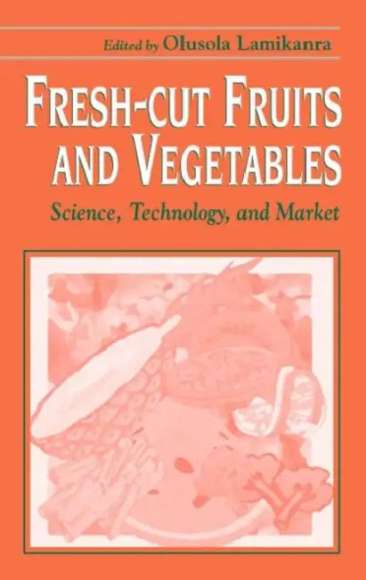 Fresh-Cut Fruits and Vegetables: Science, Technology, and Market by Olusola Lamikanra