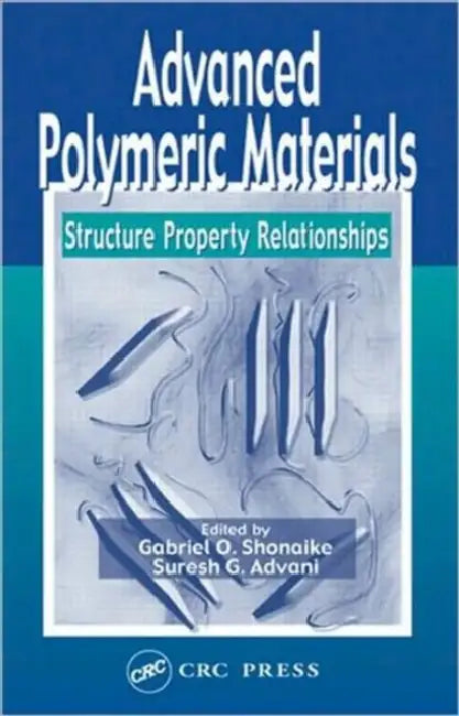 Advanced Polymeric Materials: Structure Property Relationships by Gabriel O. Shonaike