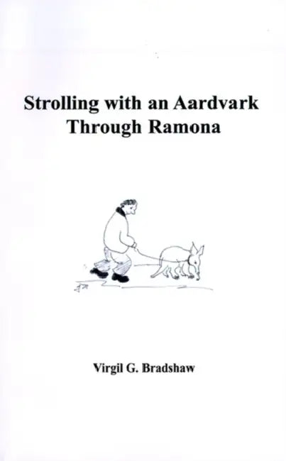 Strolling with an Aardvark Through Ramona by Virgil G. Bradshaw