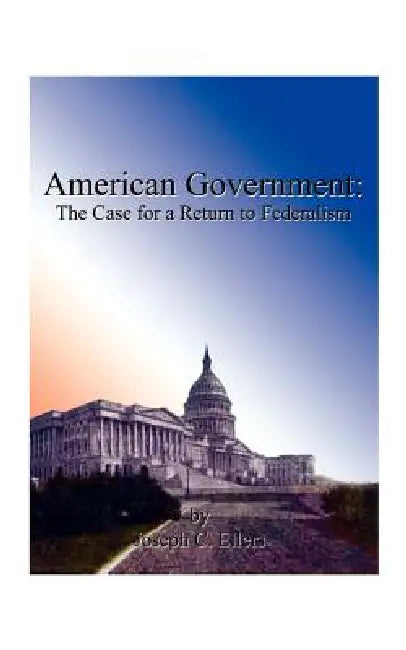 American Government: The Case for a Return to Federalism by Joseph C. Ellers, Lindsay Graham