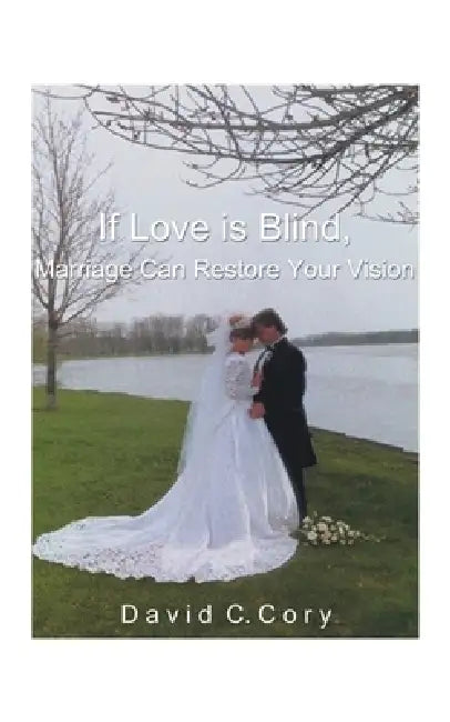 If Love is Blind, Marriage Can Restore Your Vision by David C. Cory