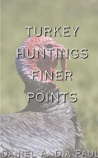 Turkey Huntings Finer Points by Daniel a. Dia Paul