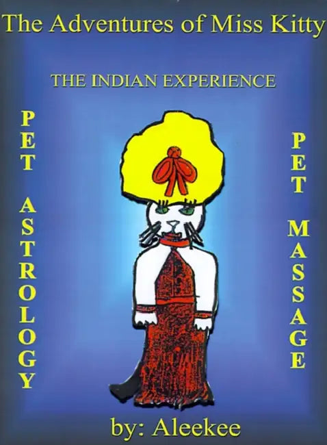 The Adventures of Miss Kitty: Pet Astrology, Pet Massage, and the Indian Experience by Aleekee
