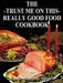 The Trust Me on This Really Good Food Cook Book by Sandra Sweeny Silver