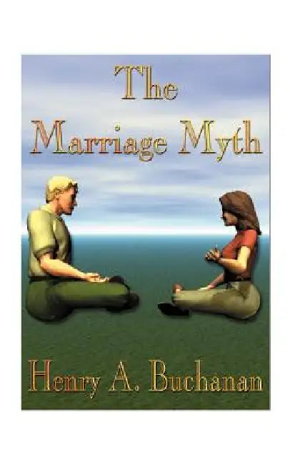The Marriage Myth by Henry a. Buchanan
