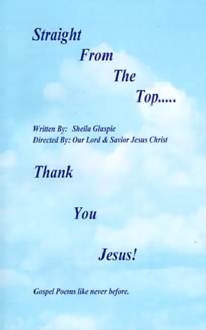 Straight from the Top...Thank You Jesus!: Gospel Poems Like Never Before. by Sheila Deloris Glaspie