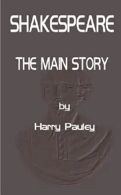 Shakespeare: The Main Story by Harry Pauley