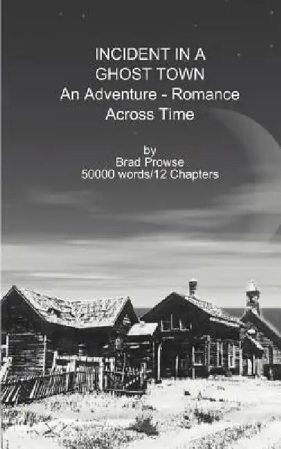 Incident in a Ghost Town: An Adventure-Romance Across Time by Brad Prowse