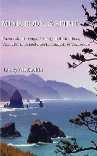 Mind, Body, and Spirit: Poems about Drugs, Feeling and Emotion, the ABC of School Sports, Analysis of Tomorrow by Larry W. McEachin