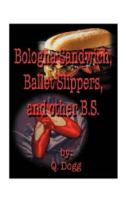 Bologna Sandwich, Ballet Slippers, and Other B.S. by Q. Dogg
