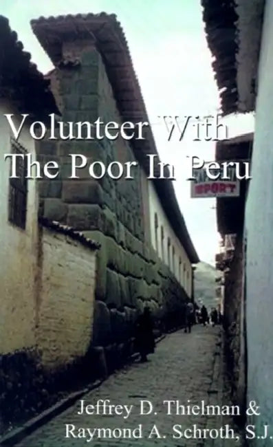 Volunteer with the Poor in Peru by Jeff Thielman, Raymond a. Schroth