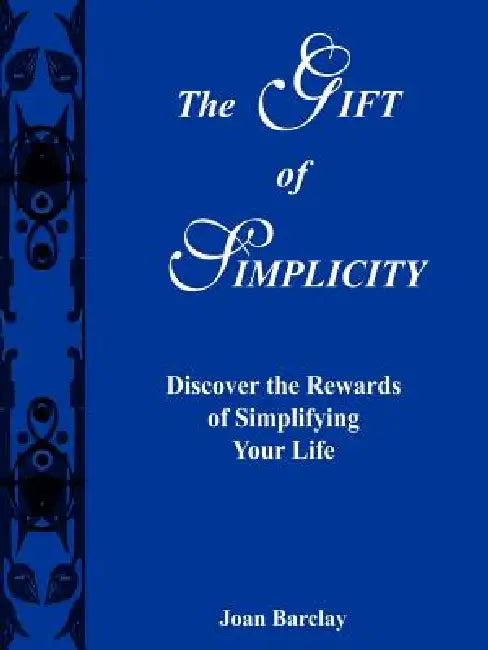 The Gift of Simplicity: Discover the Rewards of Simplifying Your Life by Joan Barclay, Joan Barclay