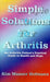 Simple Solutions for Arthritis: An Arthritis Patient's Practical Guide to Health and Hope by Kim Manser Hofmann