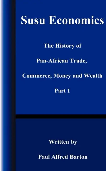 Susu Economics: The History of Pan-African (Black) Trade, Commerce, Money and Truth Part 1 by Paul Alfred Barton