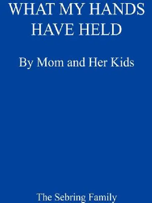 What My Hands Have Held: My Mom and Her Kids by Margaret Sebring, David Sebring, Mary Sebring