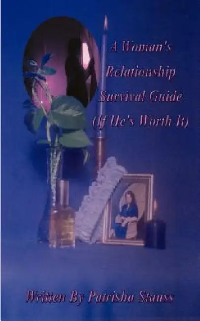 A Woman's Relationship Survival Guide: (If He's Worth It) by Patrisha Stauss, Ronny B