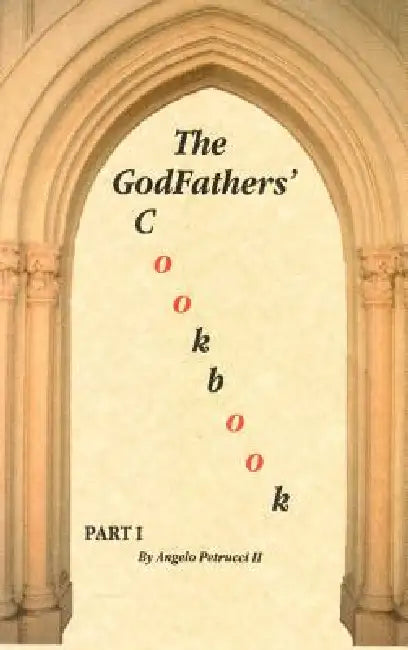 The GodFathers' Cookbook: Part I by II Petrucci Angelo