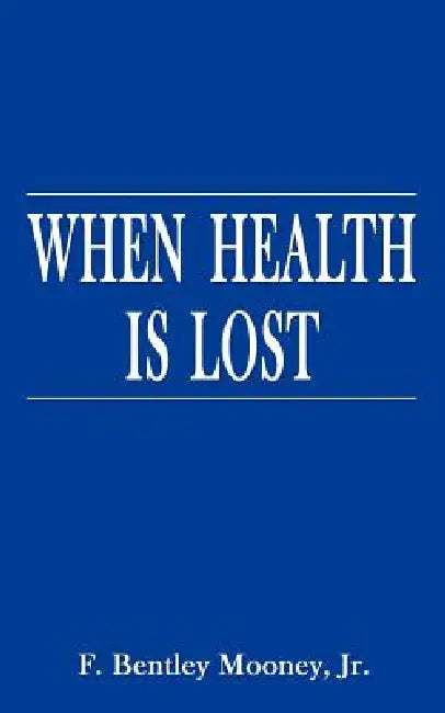 When Health is Lost: Providing for the Costs of Long-Term Nursing Home Care by Jr. Mooney F. Bentley