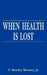 When Health is Lost: Providing for the Costs of Long-Term Nursing Home Care by Jr. Mooney F. Bentley
