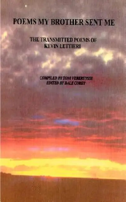 Poems My Brother Sent Me: The Transmitted Poems of Kevin Lettieri by Kevin Lettieri, Toni Verkruysse, Dale Corey