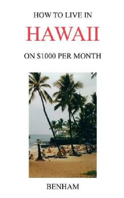 How to Live in Hawaii on $1000 Per Month by Yolanda J. Benham