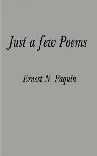 Just a Few Poems by Ernest N. Paquin