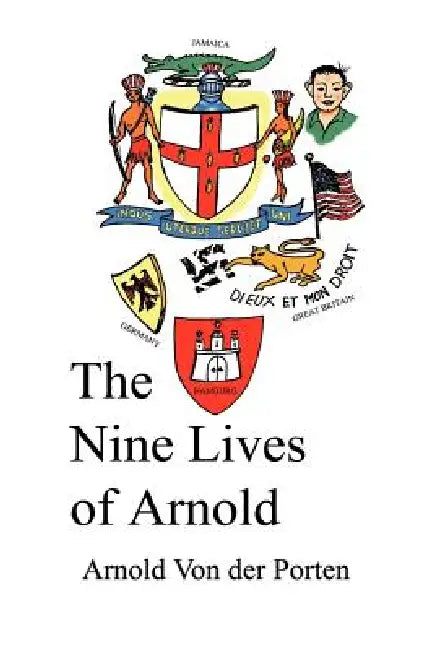 The Nine Lives of Arnold by Arnold Paul Von Der Porten