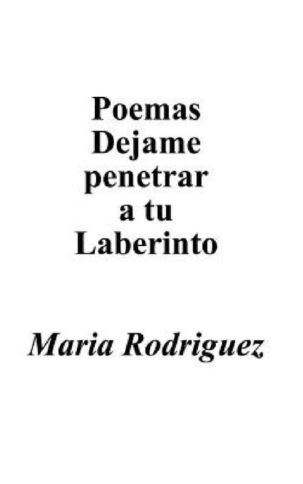Poemas Dejame Penetrar A Tu Laberinto by Maria Rodriguez